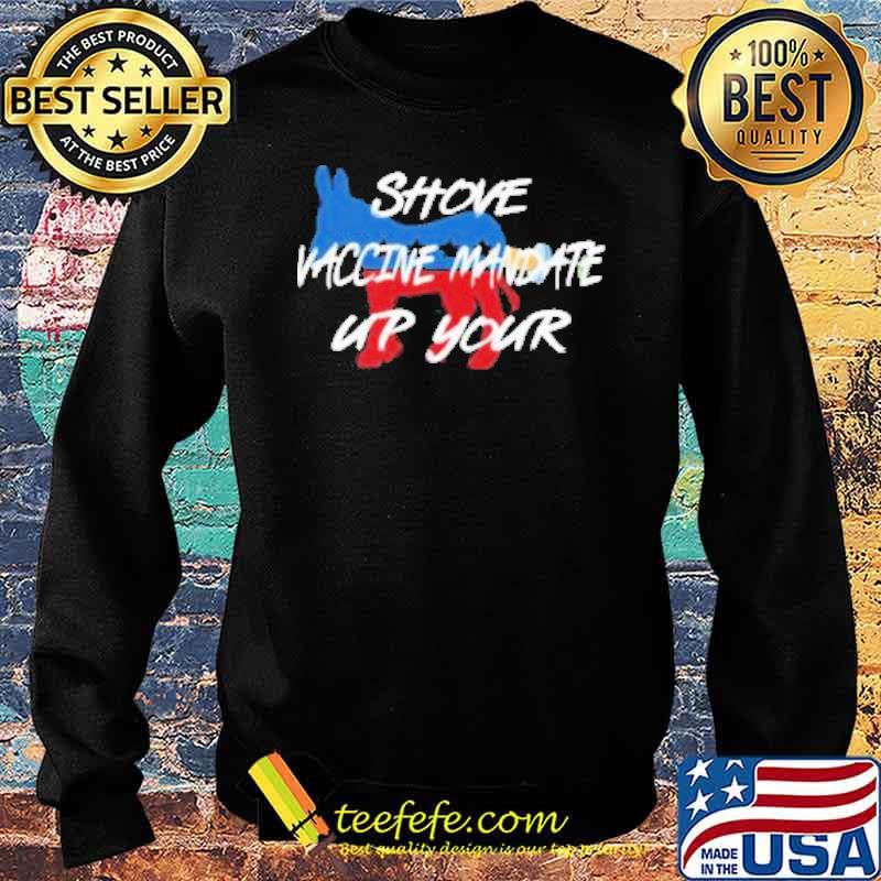 Shove Vaccine Mandate up Your Shirt Sweater Shove Vaccine Mandate up Your Shirt Sweater