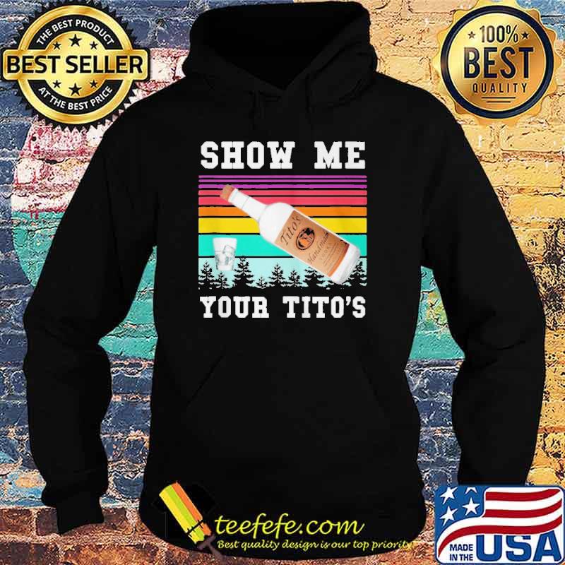 Show Me Your Titos Shirt Vodka s Hoodie Show Me Your Titos Shirt Vodka s Hoodie