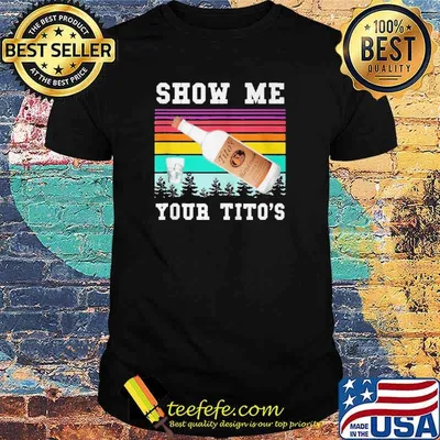 Show Me Your Titos Shirt Vodka shirt