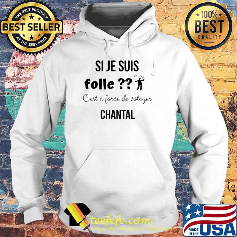 Si je suis folle c'est a force de cotoyer chantal s Hoodie Si je suis folle c'est a force de cotoyer chantal s Hoodie