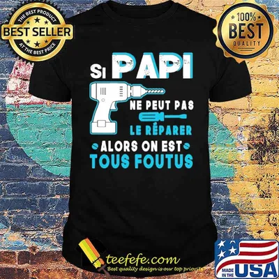 Si Papi Ne Peut Pas Le Reparer Tous Foutus shirt