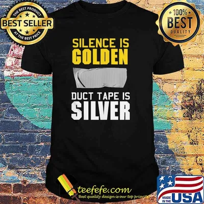 Silence Is Golden Duct Tape Is Silver Shirt