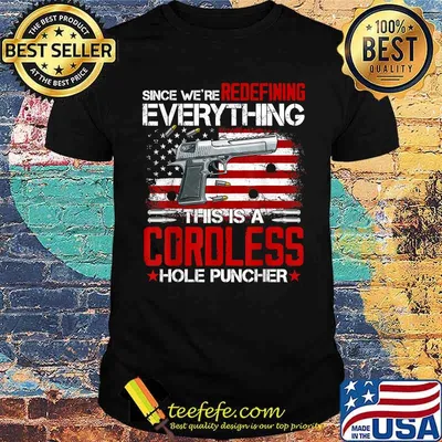 Since We Are Redefining this is a cordless hole puncher Everything Now Gun Rights T-Shirt