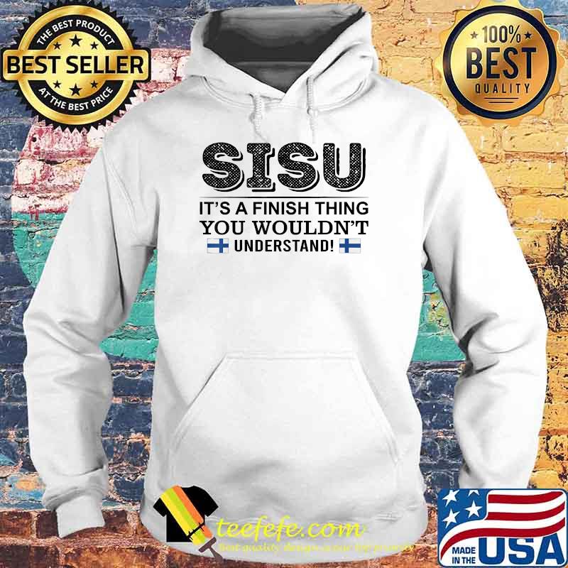 Sisu It’s A Finish Thing You Wouldn’t Understand Finland Flag T-Shirt Hoodie Sisu It’s A Finish Thing You Wouldn’t Understand Finland Flag T-Shirt Hoodie