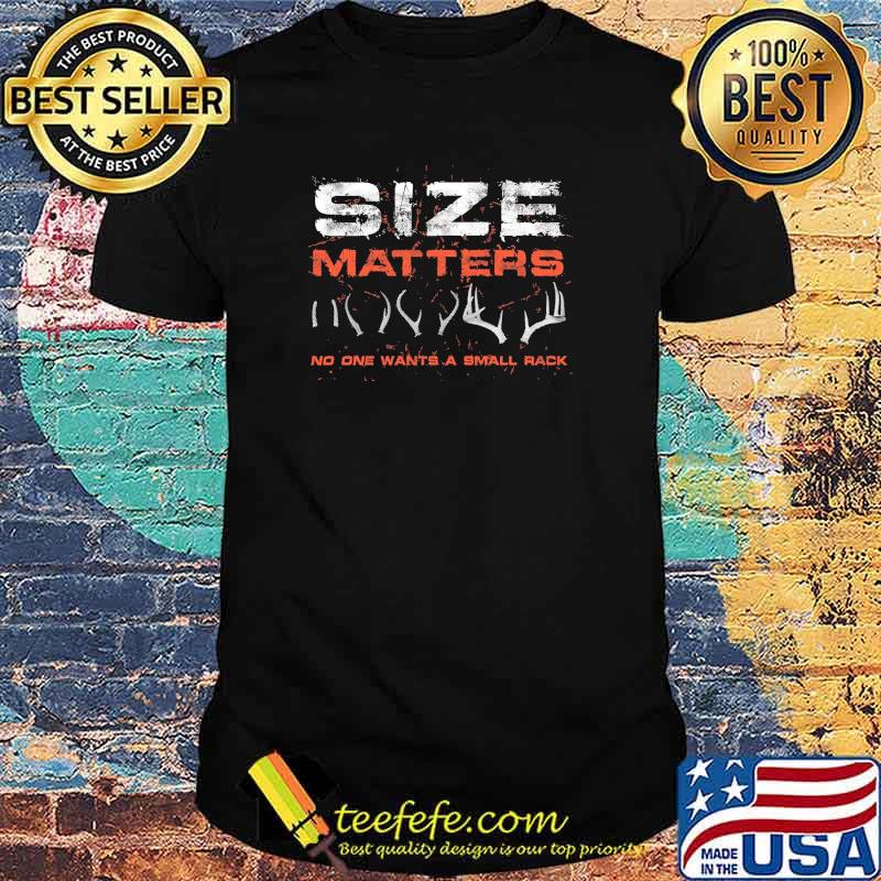 Size Matters no one wants a small rack deer shirt