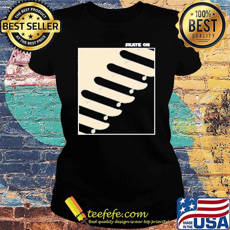 SKATE ON Shirt Ladies tee SKATE ON Shirt Ladies tee