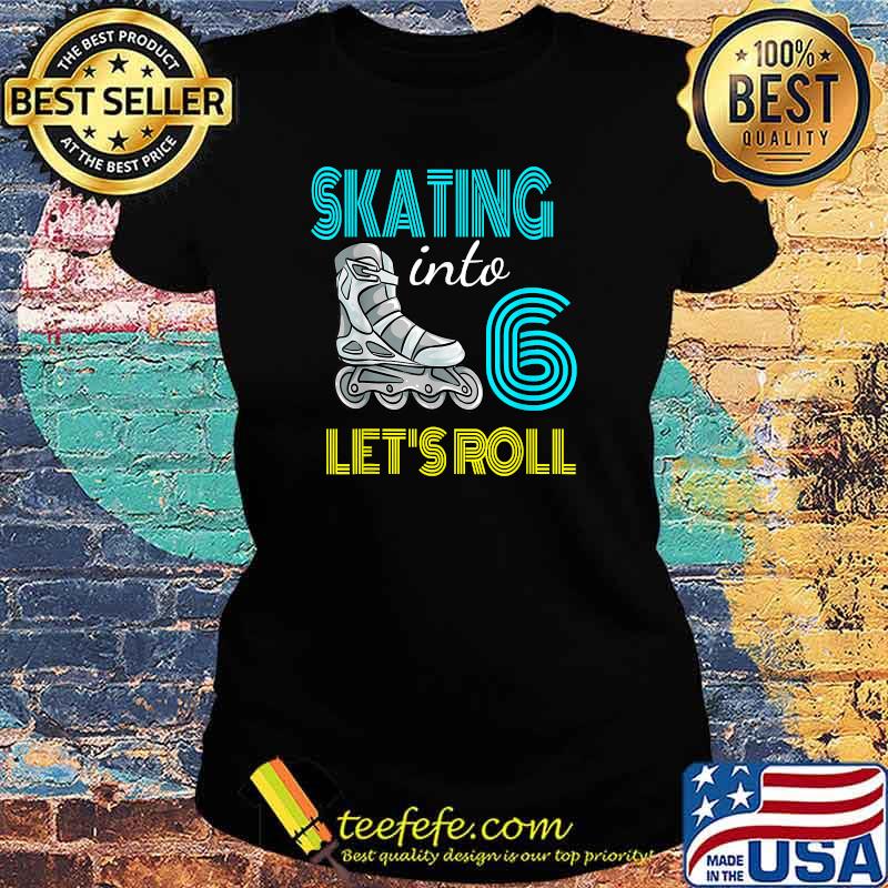Skating Into 6 Birthday Roller In Line Boy Girl Rolling T-Shirt Ladies tee Skating Into 6 Birthday Roller In Line Boy Girl Rolling T-Shirt Ladies tee