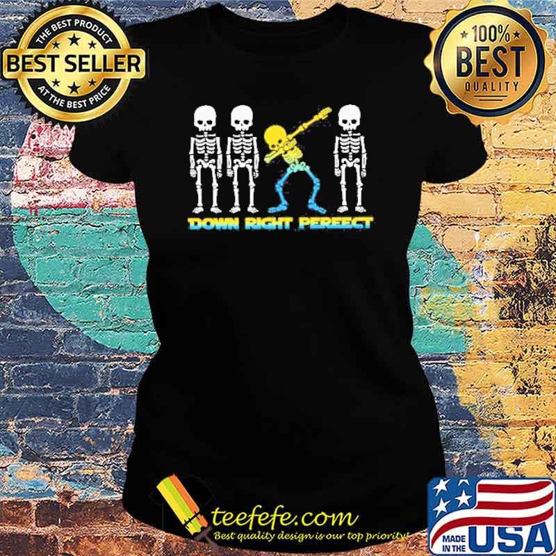 Skeletons Dabbing Down Right Perfect Shirt Ladies tee Skeletons Dabbing Down Right Perfect Shirt Ladies tee