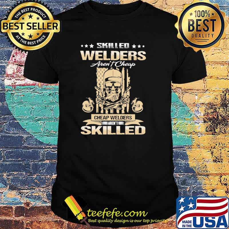 Skilled Welders Aren't Cheap Welders arent skilled skull flag shirt
