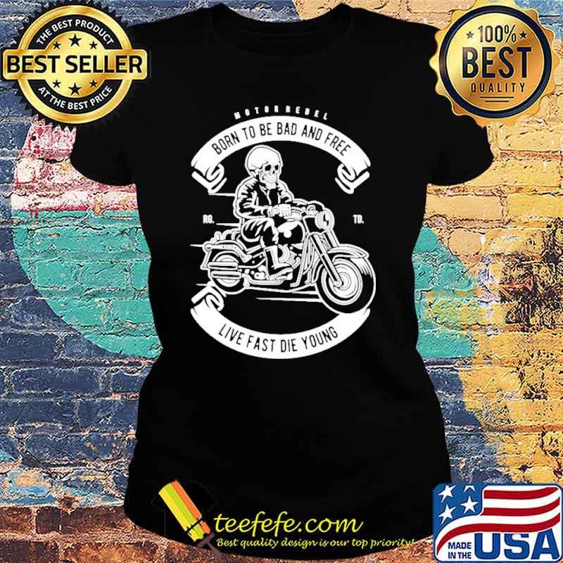 Skull biker motor rebel born to be bad and free live fast die young s Ladies tee Skull biker motor rebel born to be bad and free live fast die young s Ladies tee