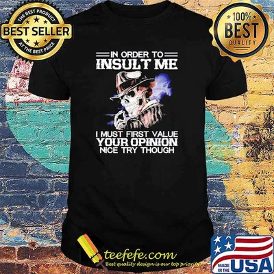 Skull in order to Insult Me I Must First Value Your Opinion Nice Try Though Shirt
