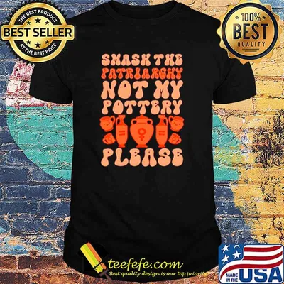 Smash the patriarchy not my pottery please shirt
