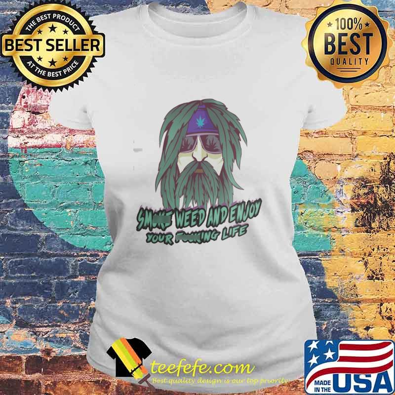 Smoke Weed And Enjoy Your Fucking Life Shirt Laides tee Smoke Weed And Enjoy Your Fucking Life Shirt Laides tee