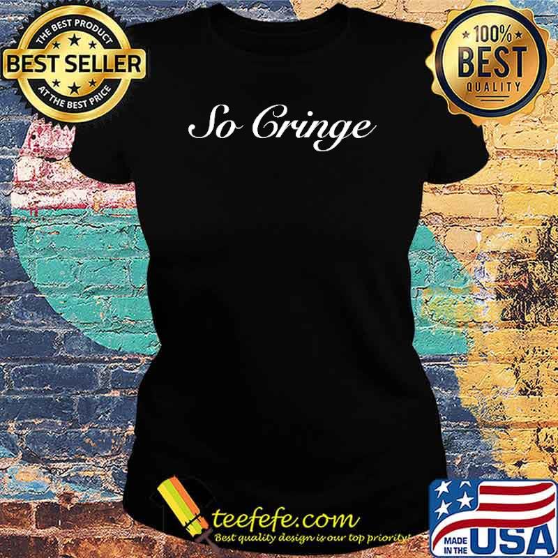 So Cringe Shirt Ladies tee So Cringe Shirt Ladies tee