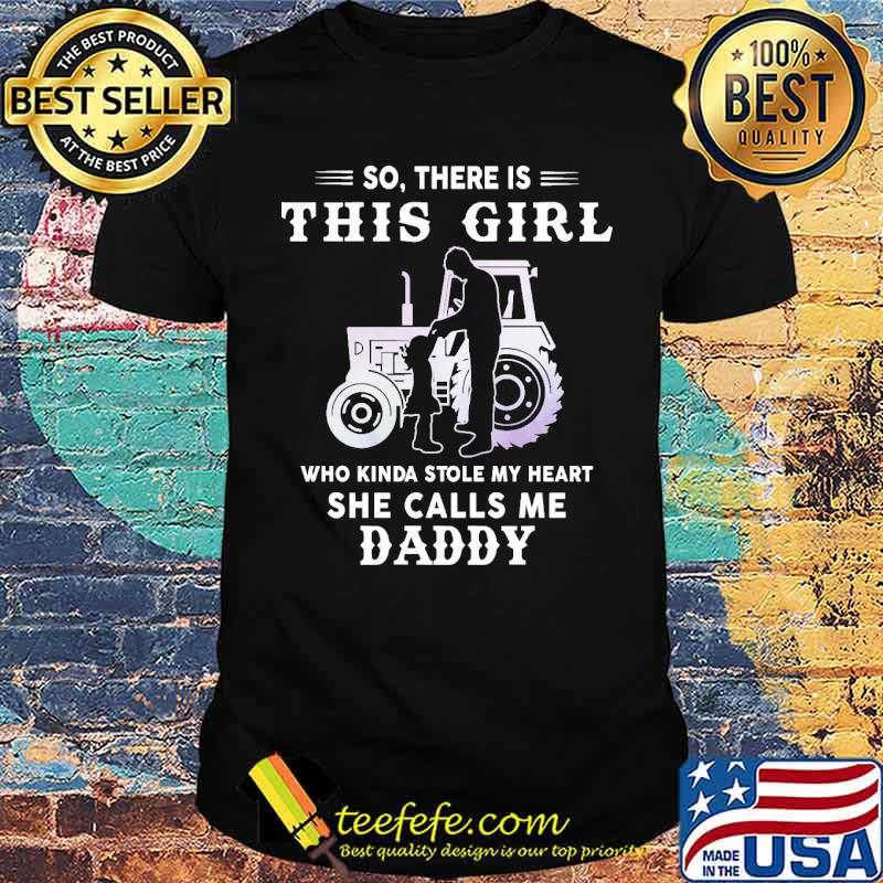 So there is this girl who kinda stole my heart she calls me daddy tractor shirt
