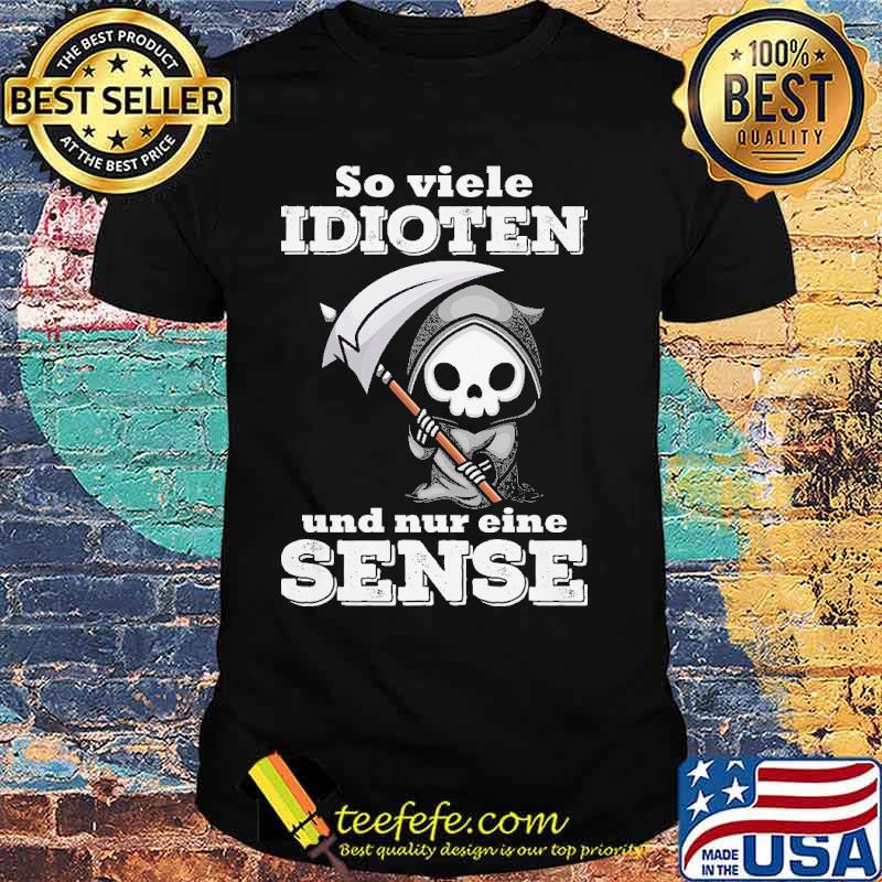 SO VIELE IDIOTEN UND NUR EINE SENSE SKULL SHIRT SO VIELE IDIOTEN UND NUR EINE SENSE SKULL SHIRT