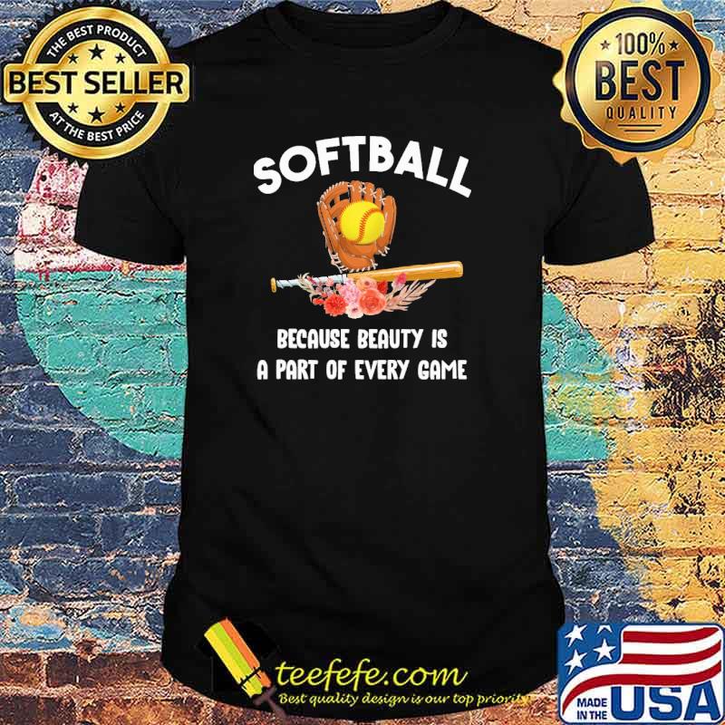 Softball Because Beauty Is A Part Of Every Game Flower Shirt