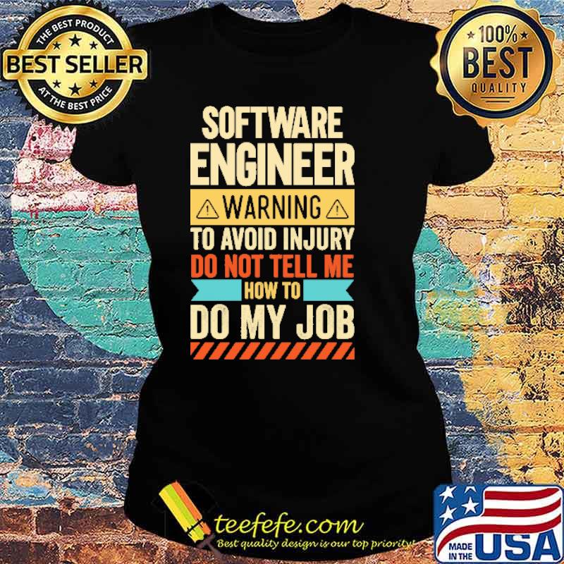 Software Engineer Warning To Avoid Injury Do Not Tell Me Shirt Ladies tee Software Engineer Warning To Avoid Injury Do Not Tell Me Shirt Ladies tee