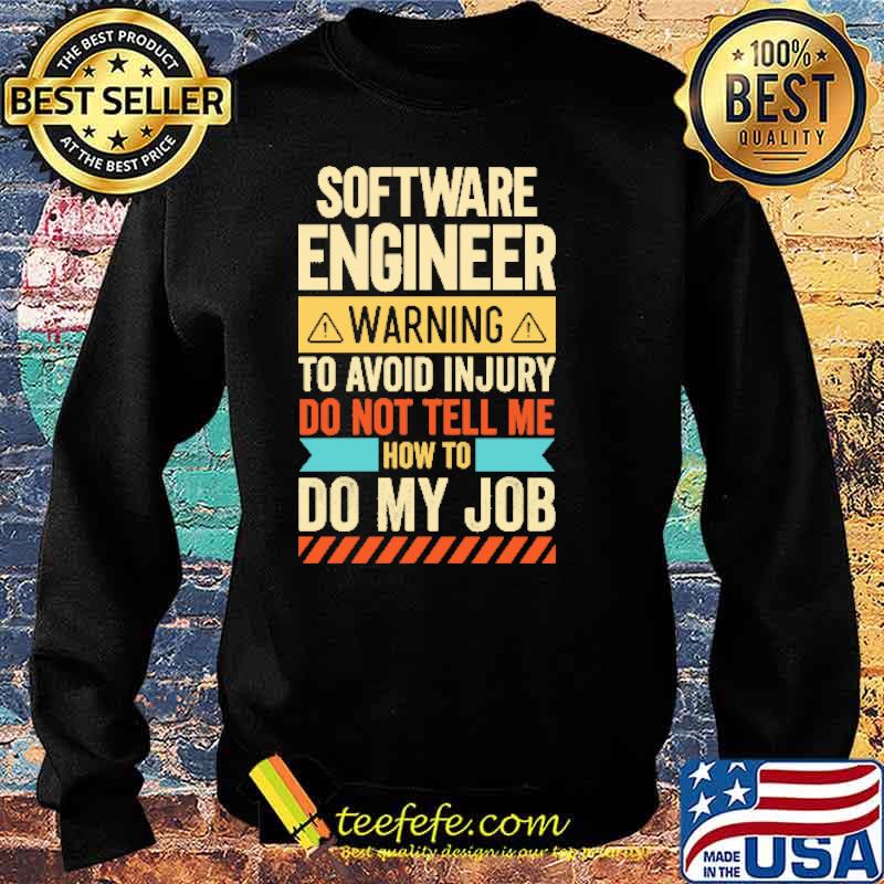 Software Engineer Warning To Avoid Injury Do Not Tell Me Shirt Sweater Software Engineer Warning To Avoid Injury Do Not Tell Me Shirt Sweater