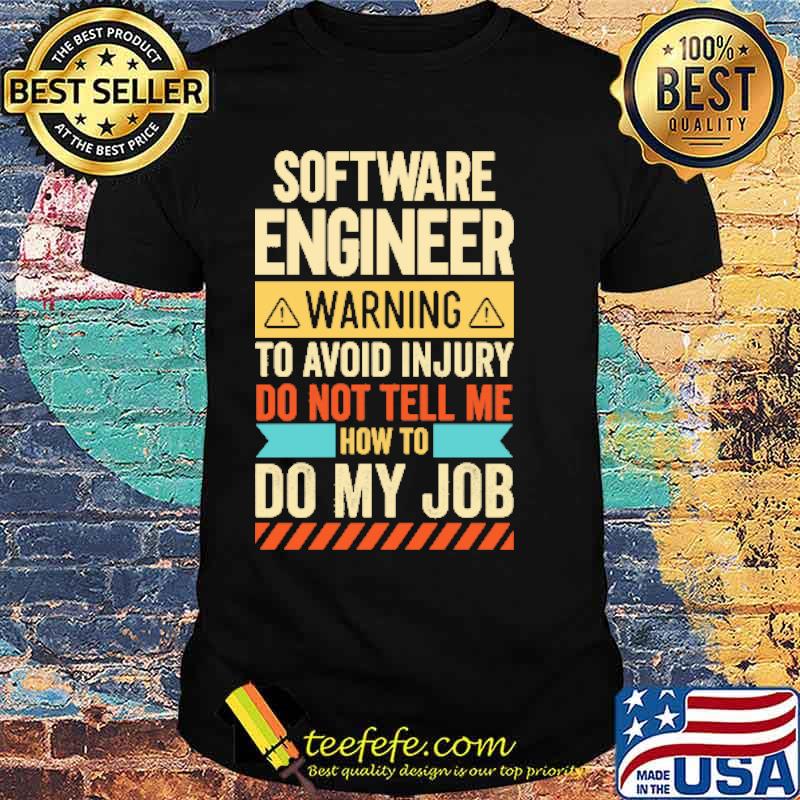 Software Engineer Warning To Avoid Injury Do Not Tell Me Shirt