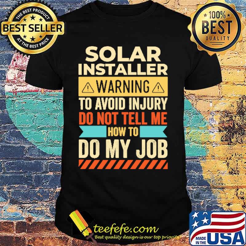 Solar Installer Waring To Avoid Injury Do Not Tell Me Shirt Solar Installer Waring To Avoid Injury Do Not Tell Me Shirt