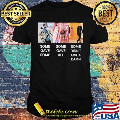 Some Gave Some Some Gave All Joe Biden Some Didn’t Give a Damn Shirt