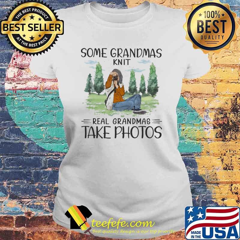 Some grandmas knit real grandmas take photos photographing s Laides tee Some grandmas knit real grandmas take photos photographing s Laides tee