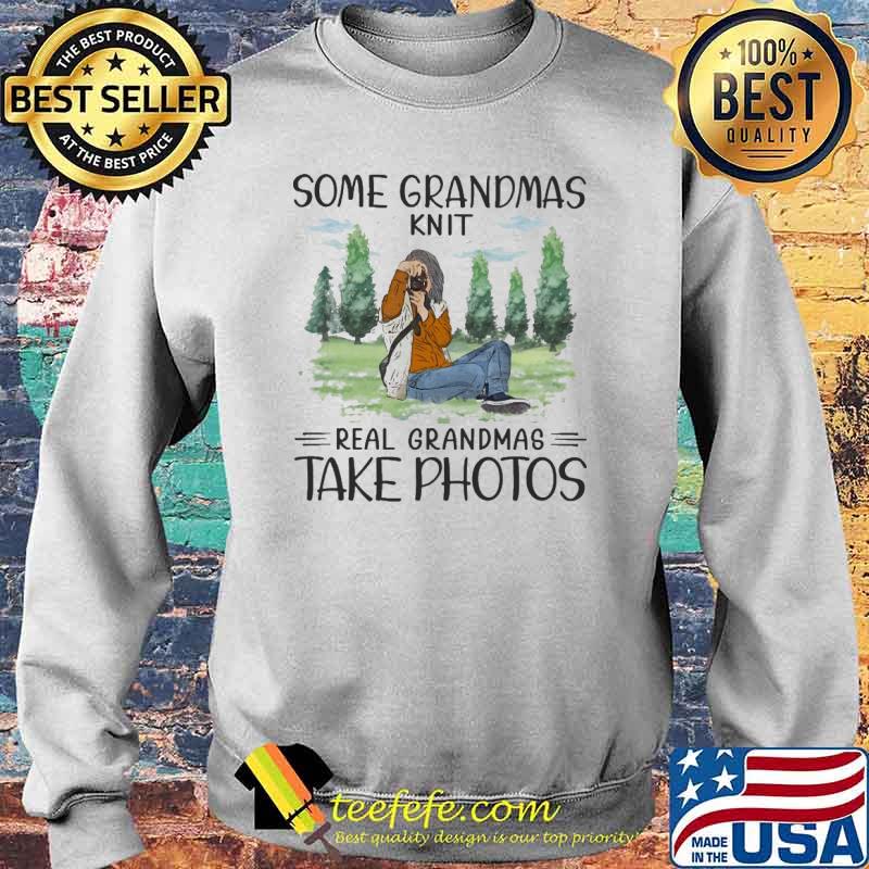 Some grandmas knit real grandmas take photos photographing s Sweater Some grandmas knit real grandmas take photos photographing s Sweater
