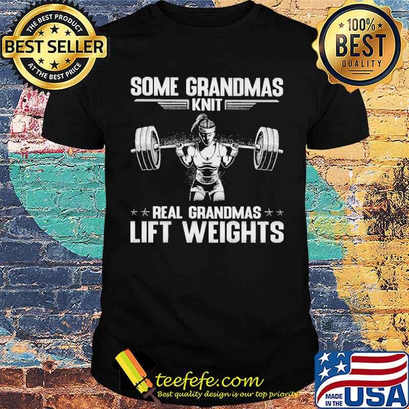 Some Grandmas Real Grandmas Lift Weights Shirt Some Grandmas Real Grandmas Lift Weights Shirt