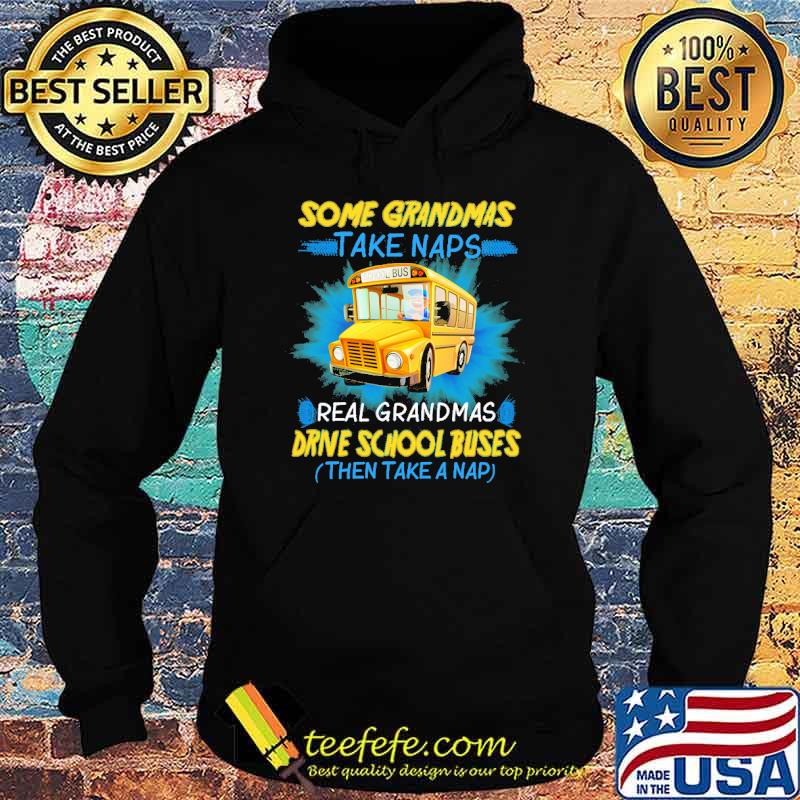 Some grandmas take naps real grandmas drive school buses then take a nap s Hoodie Some grandmas take naps real grandmas drive school buses then take a nap s Hoodie