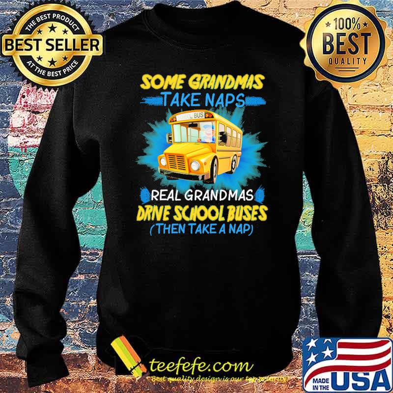 Some grandmas take naps real grandmas drive school buses then take a nap s Sweater Some grandmas take naps real grandmas drive school buses then take a nap s Sweater