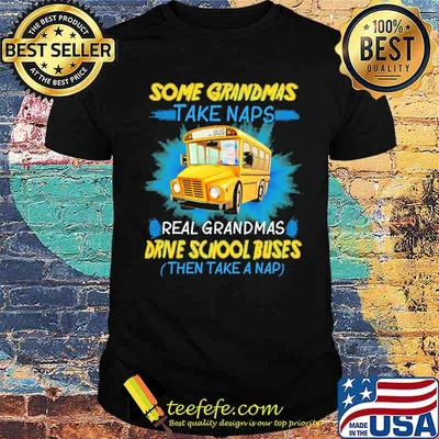 Some grandmas take naps real grandmas drive school buses then take a nap shirt