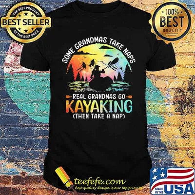 Some Grandmas Take Naps Real Grandmas Go Kayaking THen Take A Nap Shirt
