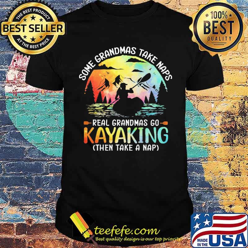 Some Grandmas Take Naps Real Grandmas Go Kayaking THen Take A Nap Shirt
