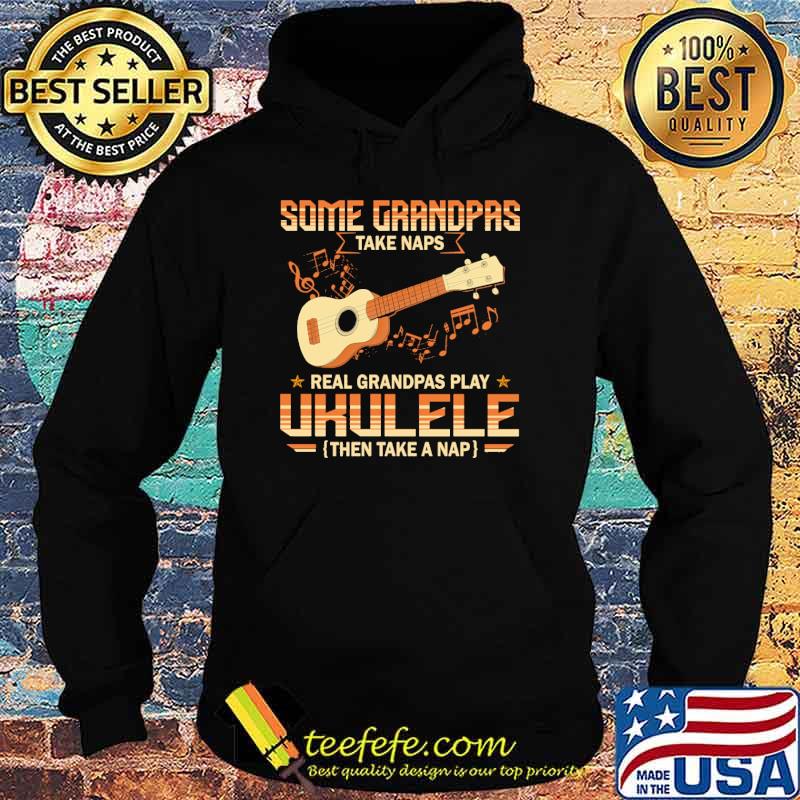 Some Grandpas Taka Naps Real Grandpas Play Ukulele Then Take A Nap s Hoodie Some Grandpas Taka Naps Real Grandpas Play Ukulele Then Take A Nap s Hoodie