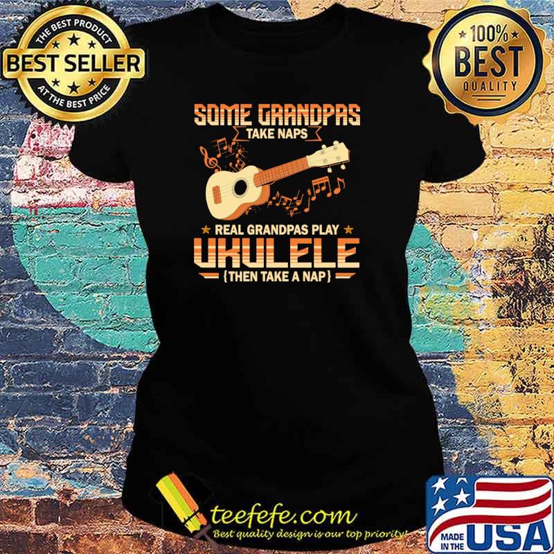 Some Grandpas Taka Naps Real Grandpas Play Ukulele Then Take A Nap s Ladies tee Some Grandpas Taka Naps Real Grandpas Play Ukulele Then Take A Nap s Ladies tee
