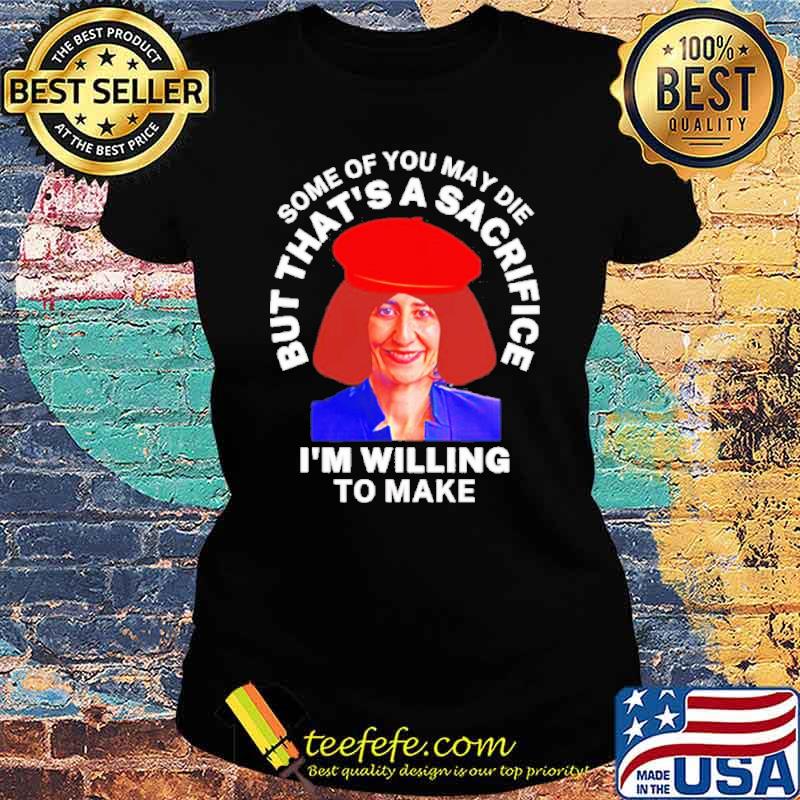 Some of you may die but that’s a sacrifice I’m willing to make s Ladies tee Some of you may die but that’s a sacrifice I’m willing to make s Ladies tee