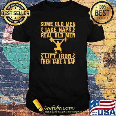 Some Old Men Take Naps Real Old Men Weight Lifting T-Shirt