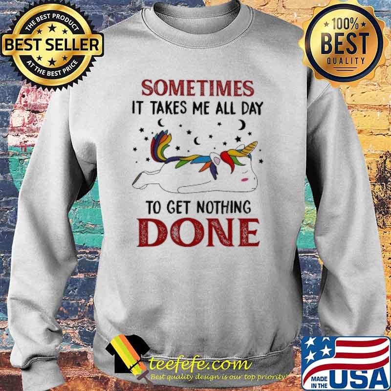 Sometimes It Takes Me All Day To Get Nothing Done 2021 Unicorn s Sweater Sometimes It Takes Me All Day To Get Nothing Done 2021 Unicorn s Sweater