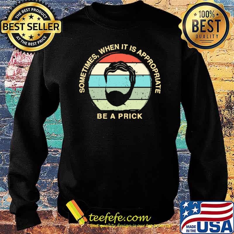 Sometimes When It Is Approprite Be A Prick Vintage Shirt Sweater Sometimes When It Is Approprite Be A Prick Vintage Shirt Sweater