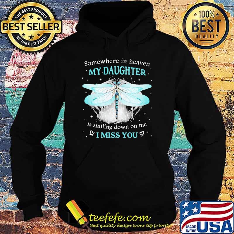 Somewhere in heaven my daughter is smiling down on me i miss you dragonfly s Hoodie Somewhere in heaven my daughter is smiling down on me i miss you dragonfly s Hoodie