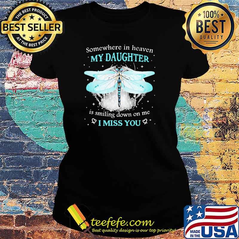 Somewhere in heaven my daughter is smiling down on me i miss you dragonfly s Ladies tee Somewhere in heaven my daughter is smiling down on me i miss you dragonfly s Ladies tee