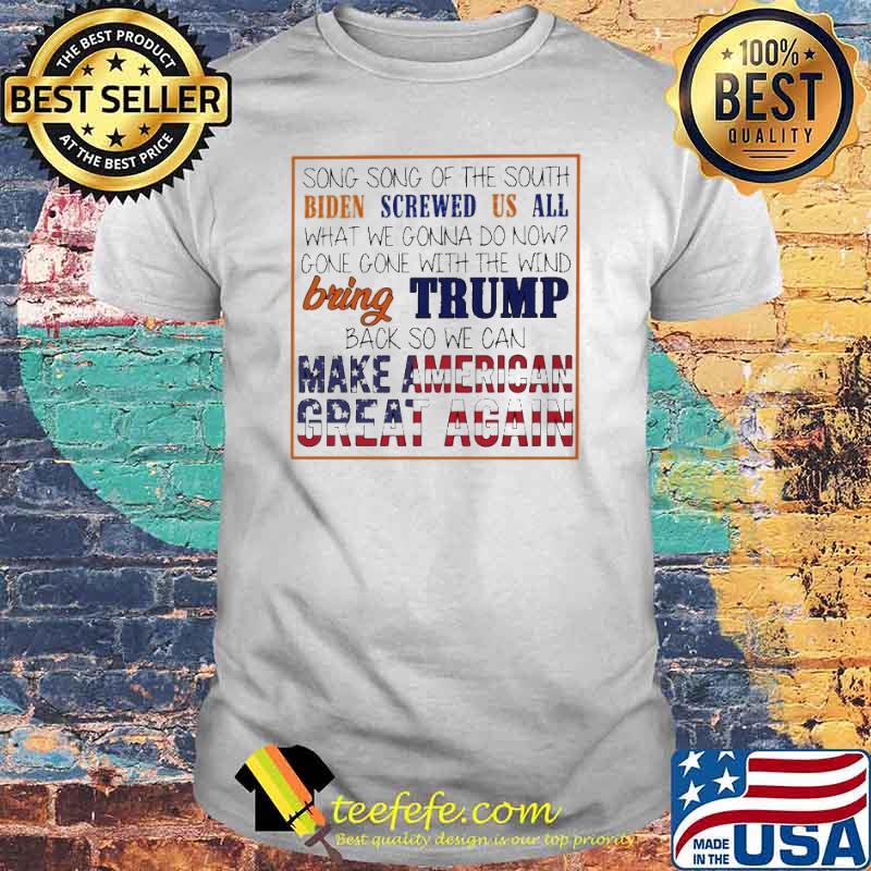 Song song of the south Biden screwed us all bring Trump back so we can make american great again shirt