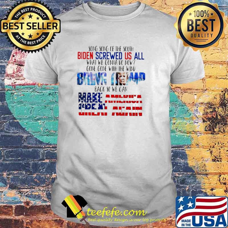 Song song of the south Biden screwed us all what we gonna do now gone with the wind Bring Trump shirt