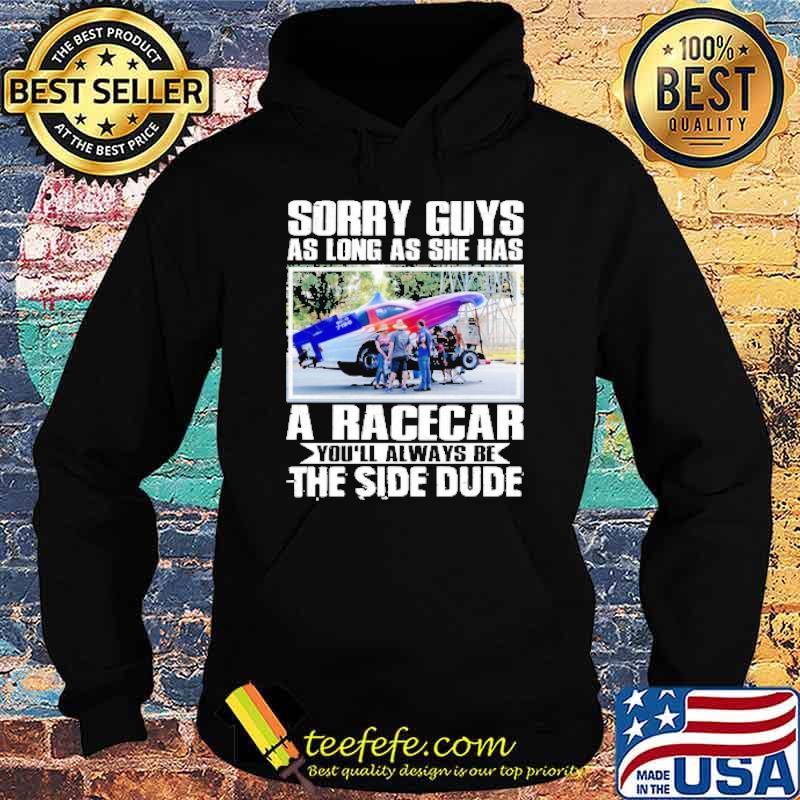 Sorry guys as long as she has a racecar youll always be the side dude s Hoodie Sorry guys as long as she has a racecar youll always be the side dude s Hoodie