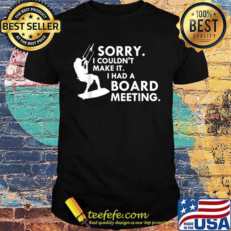 Sorry I couldn't make it I had a board meeting Kitesurfing saying kitesurfer surfer kiten surfing gift T-Shirt
