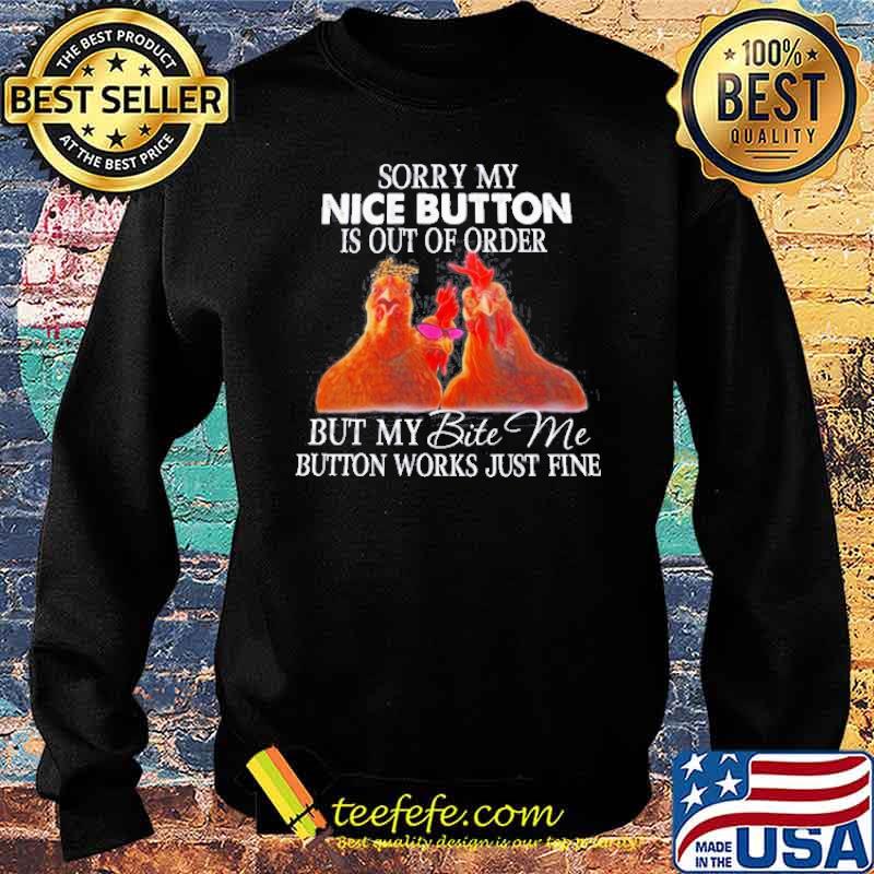 Sorry my nice button is out of order but my bite Me button works just fine Chickens s Sweater Sorry my nice button is out of order but my bite Me button works just fine Chickens s Sweater