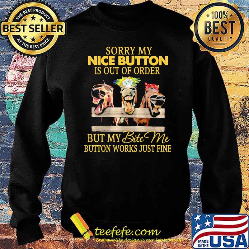 Sorry my nice button is out of order but my bite me button works just fine horse flower s Sweater Sorry my nice button is out of order but my bite me button works just fine horse flower s Sweater
