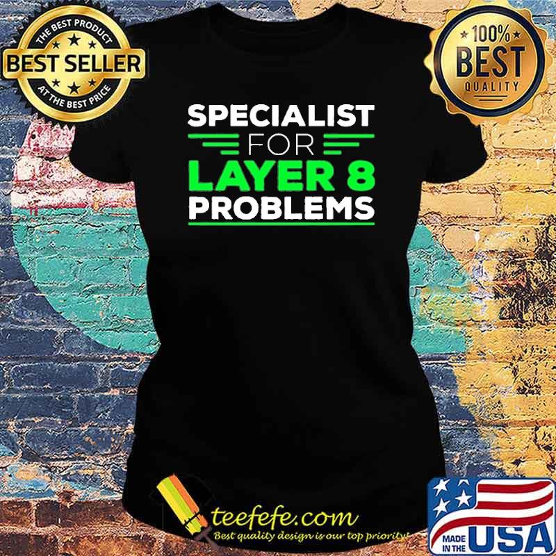 SPECIALIST FOR LAYER 8 PROBLEMS SHIRT Ladies tee SPECIALIST FOR LAYER 8 PROBLEMS SHIRT Ladies tee