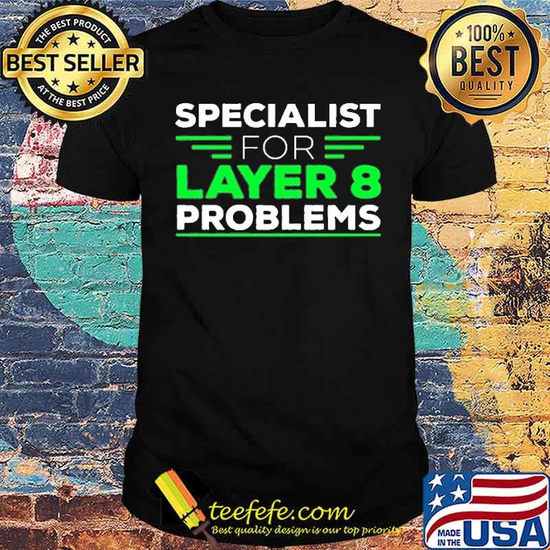 SPECIALIST FOR LAYER 8 PROBLEMS SHIRT SPECIALIST FOR LAYER 8 PROBLEMS SHIRT